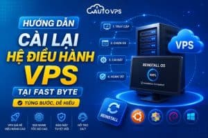 Hướng Dẫn Cài Lại Hệ Điều Hành VPS Tại Fast Byte (Từng Bước, Dễ Hiểu)
