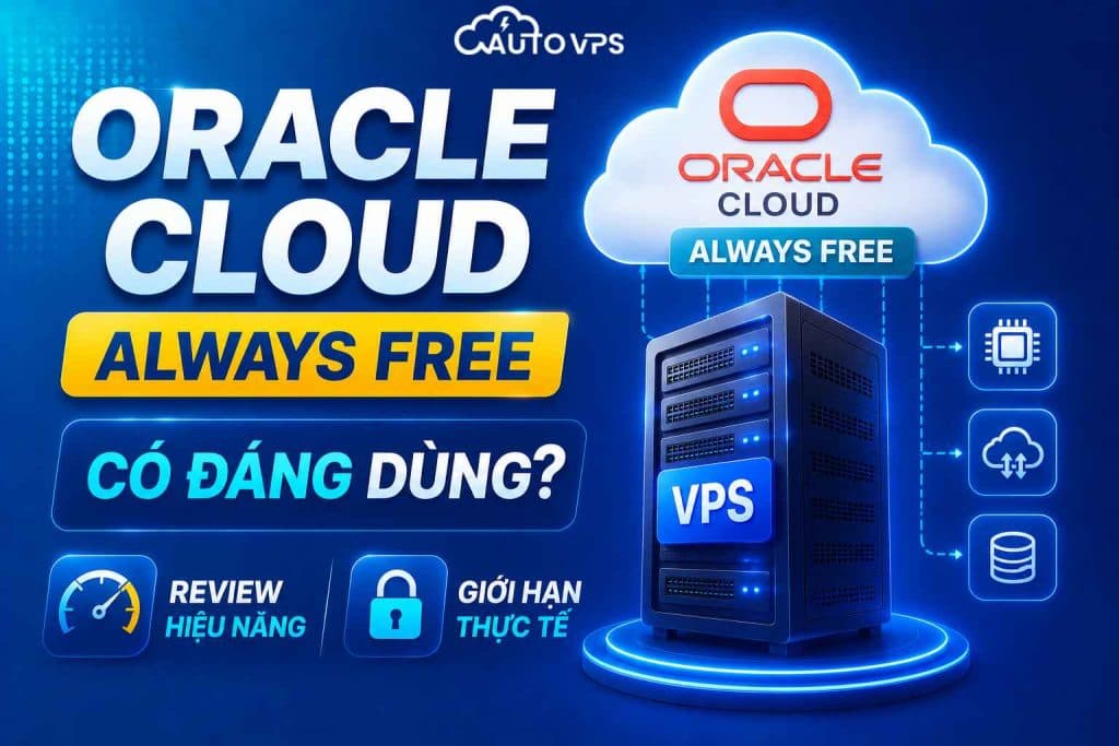 Oracle Cloud Always Free Có Đáng Dùng