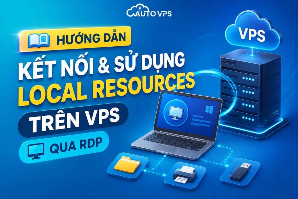 Kết Nối & Sử Dụng Local Resources Trên VPS Qua RDP