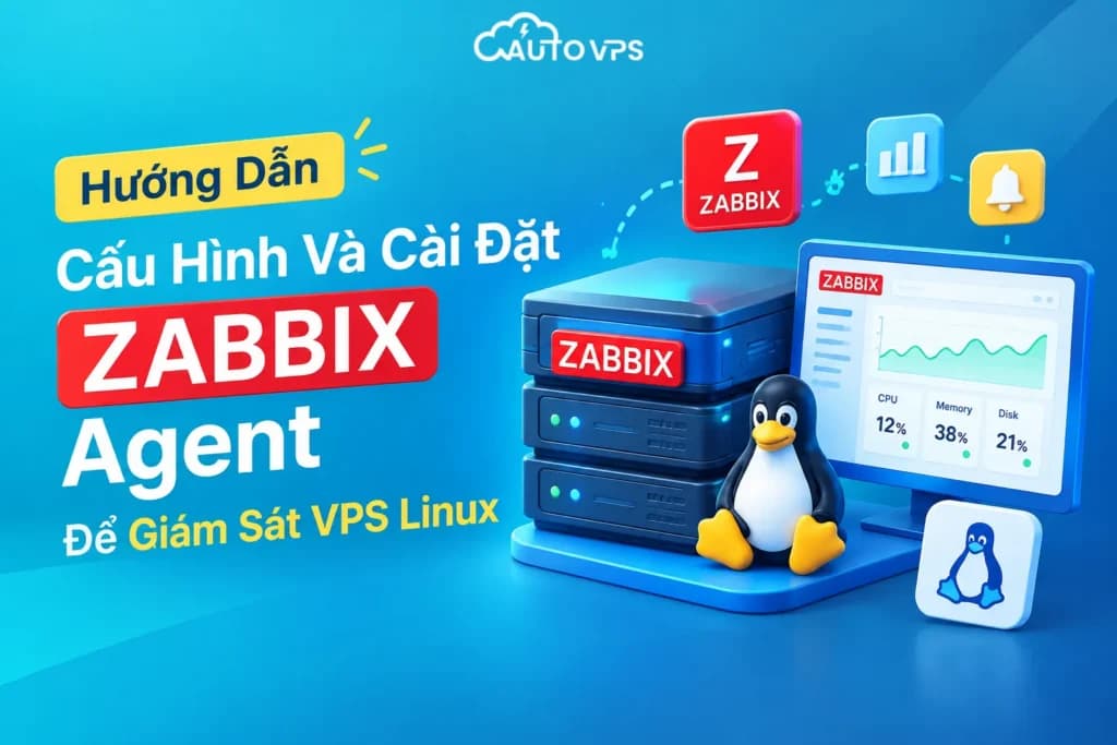 Hướng Dẫn Cấu Hình Và Cài Đặt Zabbix Agent Để Giám Sát VPS Linux